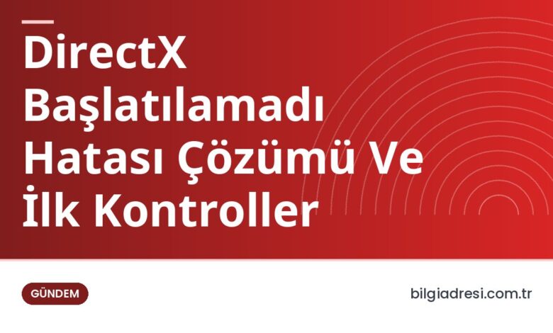 DirectX Başlatılamadı Hatası Çözümü Ve İlk Kontroller DirectX Başlatılamadı Hatası Çözümü Ve İlk Kontroller