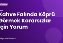 Kahve Falında Köprü Görmek Kararsızlar İçin Yorum