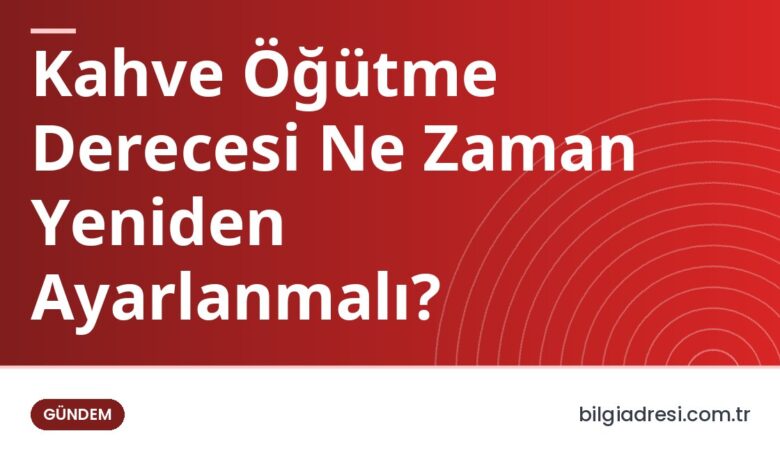 Kahve Öğütme Derecesi Ne Zaman Yeniden Ayarlanmalı? Kahve Öğütme Derecesi Ne Zaman Yeniden Ayarlanmalı?