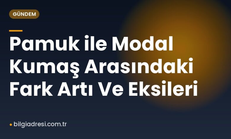 Pamuk ile Modal Kumaş Arasındaki Fark Artı Ve Eksileri