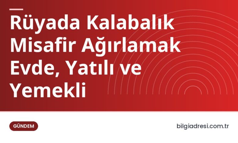 Rüyada Kalabalık Misafir Ağırlamak Evde, Yatılı ve Yemekli
