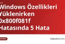 Windows Özellikleri Yüklenirken 0x800f081f Hatasında 5 Hata