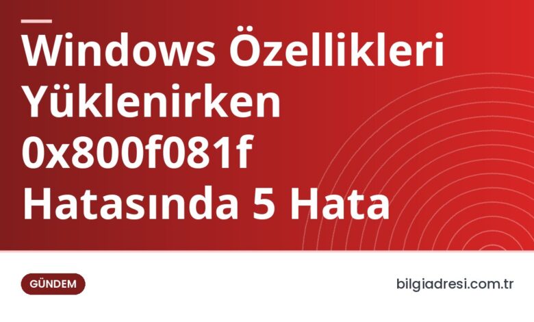 Windows Özellikleri Yüklenirken 0x800f081f Hatasında 5 Hata Windows Özellikleri Yüklenirken 0x800f081f Hatasında 5 Hata